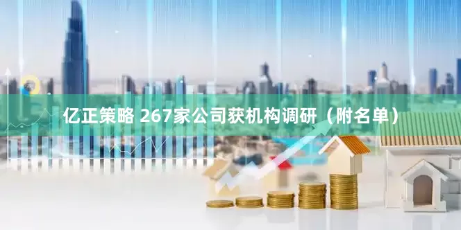 亿正策略 267家公司获机构调研（附名单）