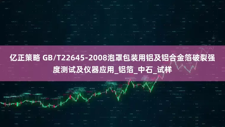 亿正策略 GB/T22645-2008泡罩包装用铝及铝合金箔破裂强度测试及仪器应用_铝箔_中石_试样