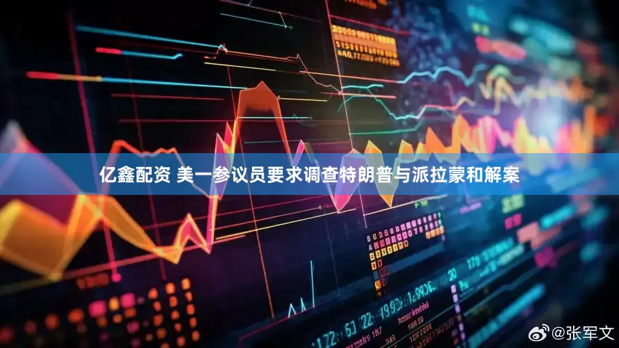 亿鑫配资 美一参议员要求调查特朗普与派拉蒙和解案